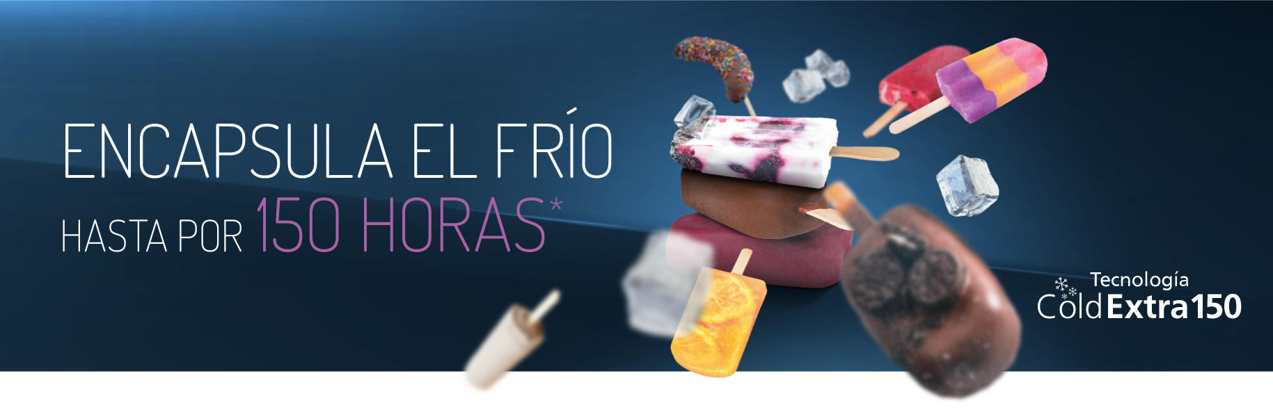 Con Tecnología Cold Extra 150, encapsula el frío hastapor 150 horas sin consumir electricidad.a